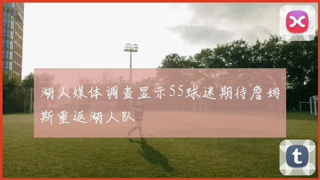 湖人媒体调查显示55球迷期待詹姆斯重返湖人队