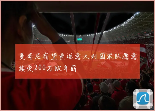 曼奇尼有望重返意大利国家队愿意接受200万欧年薪
